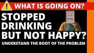 Stopped Drinking Alcohol But Not Feeling Happy? Still sad after becoming sober?