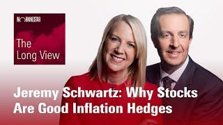 The Long View: Jeremy Schwartz: Why Stocks Are Good Inflation Hedges