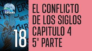 18 - El conflicto de los siglos - Capitulo 4 · 5ª Parte (El Conflicto leído y comentado)