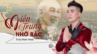 MIỀN TRUNG NHỚ BÁC | TRIỆU ĐÌNH MINH - Nghe mà nhớ Bác vô cùng