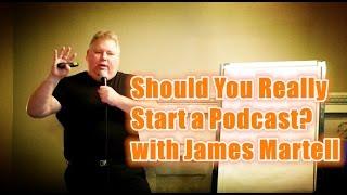 Should You Really Start a Podcast? with James Martell