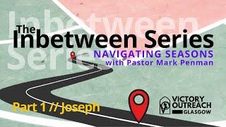 The In-Between Series - (Part 1) The life of Joseph // Pastor Mark Penman