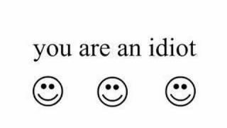 You are an idiot!!