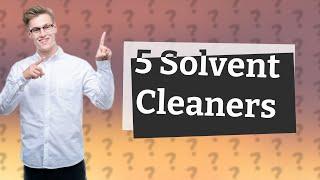 What are the 5 solvent cleaners?