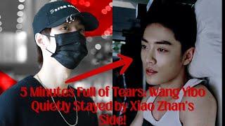 5 Minutes Full of Tears: Wang Yibo Quietly Stayed by Xiao Zhan's Side!