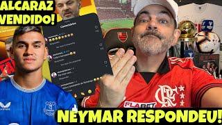 ALCARAZ VENDIDO! NEYMAR RESPONDEU, DESMENTINDO QUE CAVOU VAGA NO FLAMENGO APÓS RECEBER “NÃO” DE BOTO