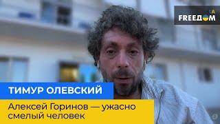 ТИМУР ОЛЕВСКИЙ: Алексей Горинов — ужасно смелый человек