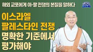 [법륜스님의 세상보기] 이스라엘 팔레스타인 전쟁, 명확한 기준에서 평가해야