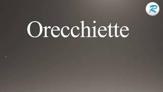 How to pronounce Orecchiette