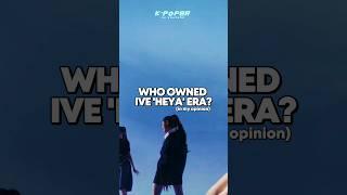 Who owned ive 'HEYA' era?(imo) #viral #kpop #shorts #fyp #ive #heya #wonyoung #trending