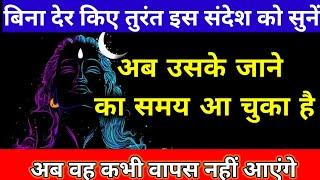 अब उनके जाने का समय हो चुका है mahadev ka sandesh shiv message