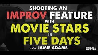 Shooting an Improv Feature, with Movie Stars, in 5 Days with Jamie Adams