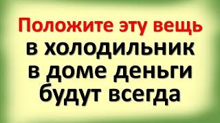 Положите эту вещь в холодильник, в доме деньги будут всегда