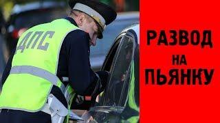 Развод ГАИ на алкоголь, развод на алкоголь ДПС и ГИБДД, полиция разводит водителя - как уберечься