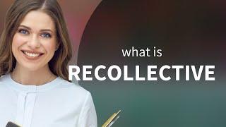 Recollective — definition of RECOLLECTIVE