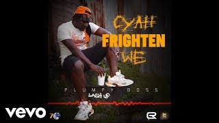 Plumpy Boss - Cyah Frighten We (Official Audio)