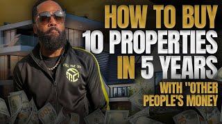 How to Buy 10 Properties in 5 Years with "Other People's Money