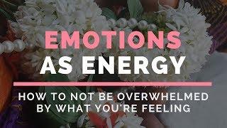 Emotions as Energy - How to Let Your Emotions FLOW