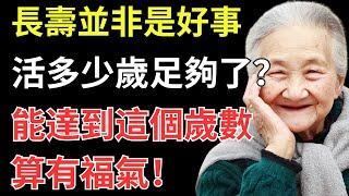 長壽並非是好事，活多少歲足夠了？能達到這個歲數，算有福氣