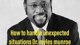 how to handle unexpected situations | Dr myles munroe | part 1