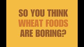 So you think wheat foods are boring?