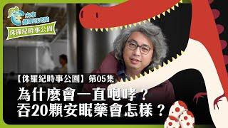 時事EP05：黃國昌立委為什麼會一直咆哮？吞20顆安眠藥會怎樣？【侏羅紀時事公園 EP05】