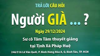 Trả lời câu hỏi – Người già … ? - Ngày 29/12/2024 - Sư cô Tâm Tâm thuyết giảng tại Tịnh xá Pháp Huệ.