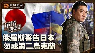 《軍情觀察室》俄羅斯警告日本 勿成第二烏克蘭｜日本菲律賓共建“姊妹部隊”自衛隊作戰中心掛“台海地圖”有何意圖？｜董嘉耀｜20240710