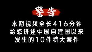 本期影片全长416分钟，讲述中国自建国以来发生的十件特大案件。