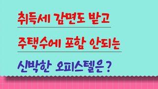 취득세 감면도 받고, 주택 수에 포함 안되는 오피스텔은 ?