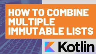 How to Combine Multiple Immutable Lists in Kotlin