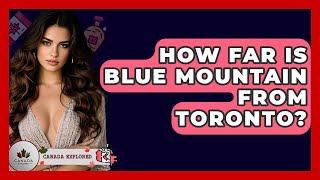 How Far Is Blue Mountain From Toronto? - Canada Explored