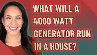 What will a 4000 watt generator run in a house?