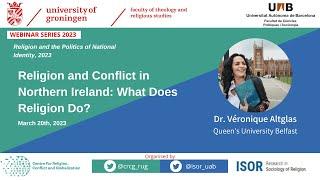 Religion and Conflict in Northern Ireland: What Does Religion Do? By Dr. Véronique Altglas