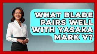 What Blade Pairs Well With Yasaka Mark V? - Ping Pong Prodigy