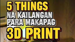 5 THINGS YOU NEED TO START 3D PRINTING. TAGALOG.