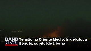 Israel assume autoria de ataque em Beirute, capital do Líbano | BandNews Tv