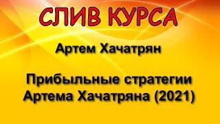 Слитый курс. Артем Хачатрян - Прибыльные стратегии Артема Хачатряна (2021)