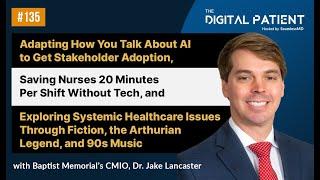 TDP135: Baptist Memorial's CMIO, Dr. Jake Lancaster: Getting Stakeholder Adoption with AI, and more