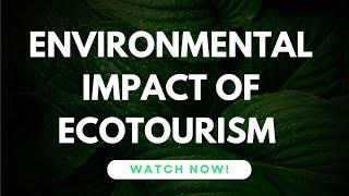 ENVIRONMENTAL IMPACT OF ECOTOURISM