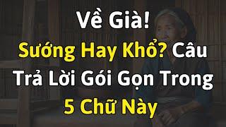 Về Già Sướng Hay Khổ? Câu Trả Lời Gói Gọn Trong 5 Chữ Này - Lắng Nghe Trước Khi Quá Muộn