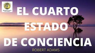 El Cuarto Estado de Conciencia ~Robert Adams