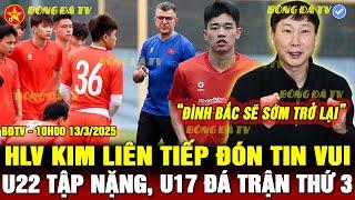 HLV KIM ĐƯỢC KHEN, TRỢ LÝ ĐẶC BIỆT TRỞ LẠI ĐTVN, ĐÌNH BẮC BÁO TIN VUI, THỦ MÔN U22 TIẾT LỘ NỘI BỘ