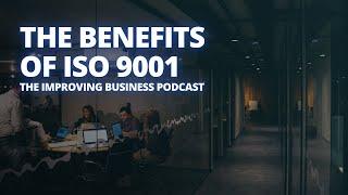 The Benefits of ISO 9001 - The Improving Business Podcast
