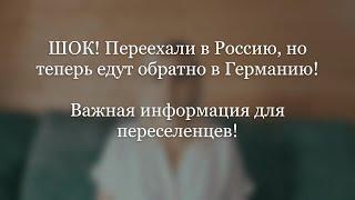 ШОК! Переехали в Россию, но теперь едут обратно в Германию! Информация для переселенцев!