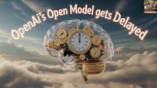 OpenAI's Open Model Gets Delayed