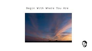 Begin With Where You Are