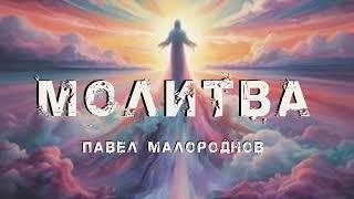 песня: "Молитва" автор:  Павел Малороднов