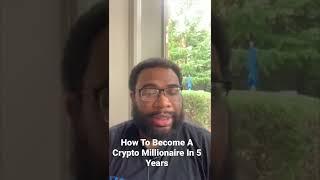 How To Become A Crypto Millionaire In 5 Years | Crypto Millionaire