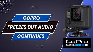 GoPro Video Freezes But Audio Continues !! [FIX]